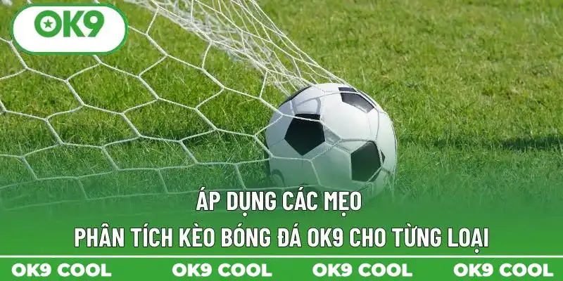 Áp dụng các mẹo phân tích kèo bóng đá OK9 cho từng loại